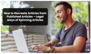 Read more about the article How to Recreate Articles from Published Articles – Legal ways of Spinning Articles